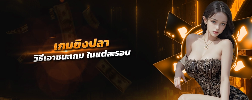 เกมยิงปลา เทคนิคการยิงปลา ข้ามประเทศ วิธีเอาชนะเกม ในแต่ละรอบ
