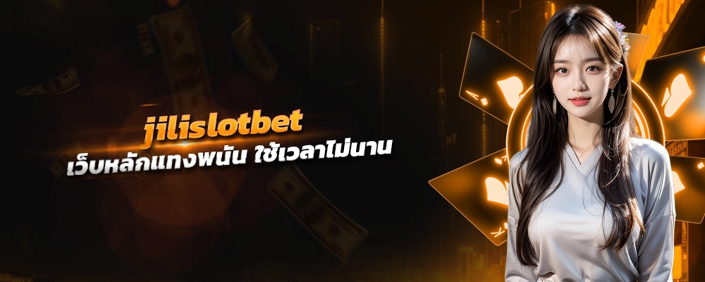 jilislotbet สมัครสมาชิก ครบวงจร เว็บหลักแทงพนัน ใช้เวลาไม่นาน